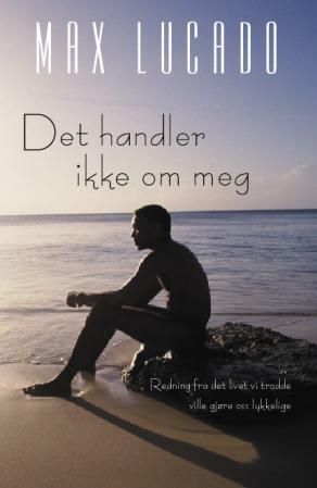 Det handler ikke om meg - redning fra det livet som vi tenkte ville gjøre oss lykkelige