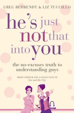 He's just not that into you - the no-excuses truth to understanding guys