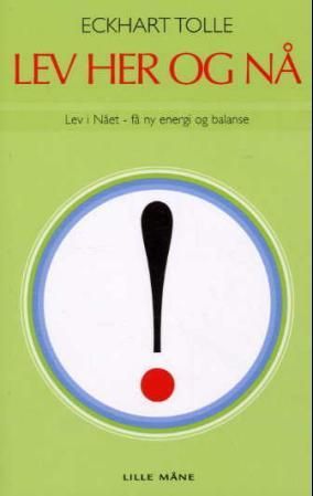 Lev her og nå! - lev i nået - få ny energi og balanse
