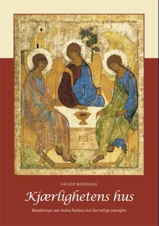 "Kjærlighetens hus betraktninger over Andrej Rubljovs ikon Den hellige treenighet" av Halvor Nordhaug