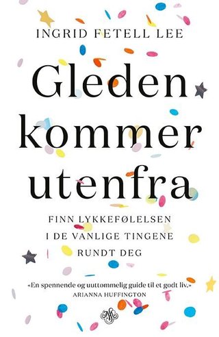 "Gleden kommer utenfra - finn lykkefølelsen i de vanlige tingene rundt deg" av Ingrid Fetell Lee