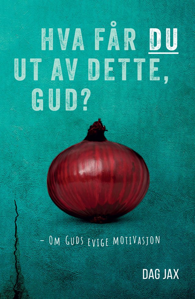 "Hva får du ut av dette, Gud? - om Guds evige motivasjon" av Dag Jax