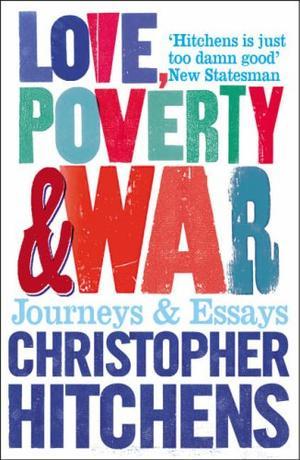 Love, Poverty and War - Journeys and Essays