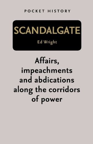 "Scandalgate - Affairs, Impeachments and Abdications Along the Corridors of Power (Pocket History)" av Ed Wright