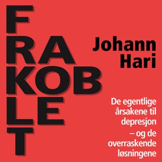 "Frakoblet - de egentlige årsakene til depresjon - og de overraskende løsningene" av Johann Hari