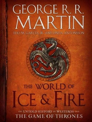 The world of ice & fire - the untold history of Westeros and the Game of Thrones