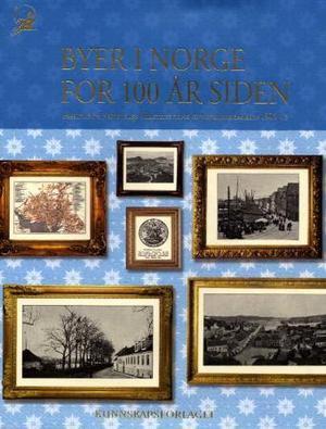 "Byer i Norge for 100 år siden - faksimile fra Aschehougs "illustreret norsk konversationsleksikon" 1906-13" av Knut Are Tvedt