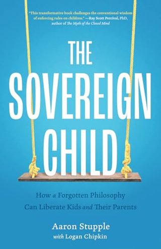 "The Sovereign Child How a Forgotten Philosophy Can Liberate Kids and Their Parents" av Aaron Stupple