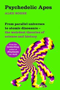 "Psychedelic Apes From Parallel Universes to Atomic Dinosaurs – the Weirdest Theories of Science and History" av Alex Boese