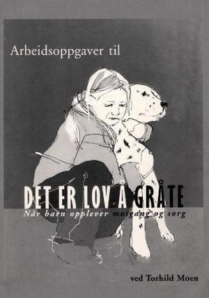 "Arbeidsoppgaver til Det er lov å gråte" av Torhild Moen