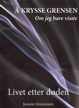 "Å krysse grensen om jeg bare visste : livet etter døden" av Jostein Strømmen