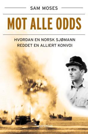 "Mot alle odds - hvordan en norsk sjømann reddet en alliert konvoi" av Sam Moses