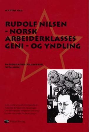 Rudolf Nilsen - norsk arbeiderklasses geni og yndling : en biografisk collagebok (1974-2004)