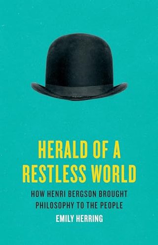"Herald of a Restless World How Henri Bergson Brought Philosophy to the People" av Emily Herring