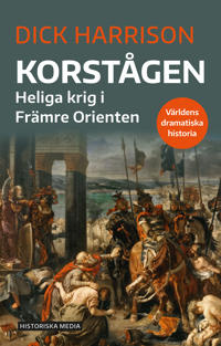 "Korstågen - heliga krig i Främre Orienten Världens dramatiska historia" av Dick Harrison