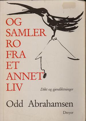 Og samler ro fra et annet liv - dikt og gjendiktninger
