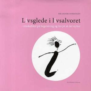 "Livsglede i livsalvoret - smakebiter på begeistring og tro på at det nytter" av Per Anders Nordengen