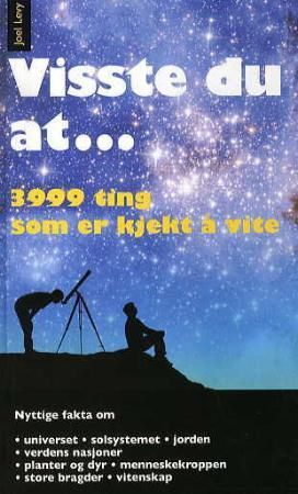 Visste du at - 3999 spennende fakta