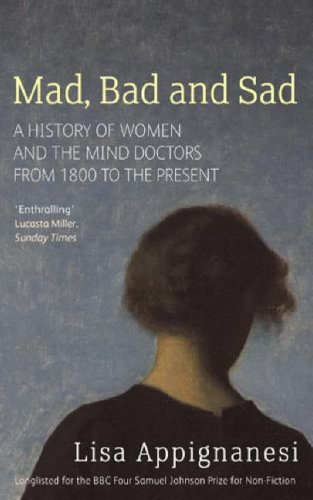 "Mad, Bad and Sad A History of Women and the Mind Doctors from 1800" av Lisa Appignanesi