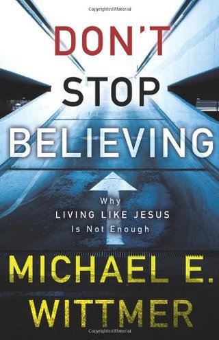 Don't Stop Believing - Why Living Like Jesus Is Not Enough