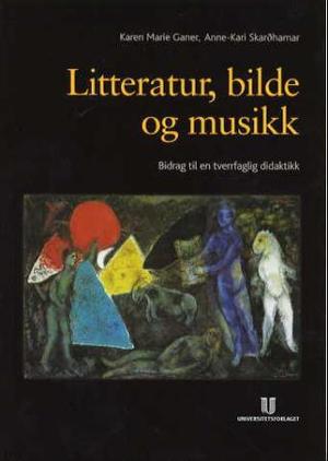 "Litteratur, bilde og musikk - bidrag til tverrfaglig didaktikk" av Karen Marie Ganer