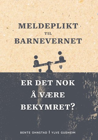 "Meldeplikt til barnevernet - er det nok å være bekymret?" av Bente Ohnstad