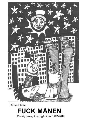 "Fuck Månen Poesi, pønk, kjærlighet etc 1967-2012" av Stein Holte
