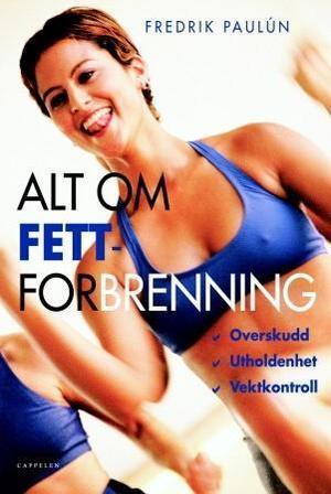"Alt om fettforbrenning - overskudd, utholdenhet, vektkontroll" av Fredrik Paulún