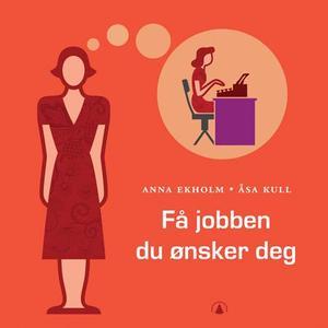 "Få jobben du ønsker deg - slik gjør du det" av Anna Ekholm