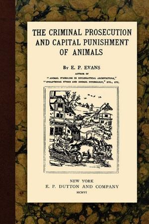 "The Criminal Prosecution and Capital Punishment of Animals" av E.P. Evans
