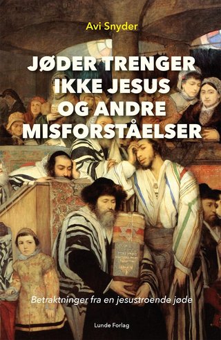 Jøder trenger ikke Jesus og andre misforståelser - betraktninger fra en jesustroende jøde