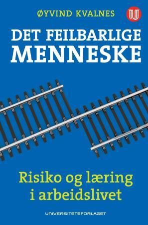 "Det feilbarlige menneske - risiko og læring i arbeidslivet" av Øyvind Kvalnes