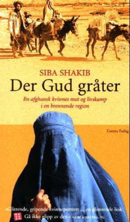 "Der Gud gråter - en afghansk kvinnes mot og livskamp i en brennende region" av Siba Shakib