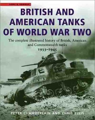 British And American Tanks Of WWII - The Complete Illustrated History of British, American and Commonwealth Tanks, 1939-45 (Cassell Military Trade Books)