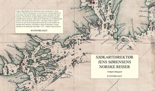 Sjøkartdirektør Jens Sørensens norske reiser - om den første offisielle oppmålingen av norskekysten fra Svinesund til Arendal i 1705 og 1706 : med journaler og kart