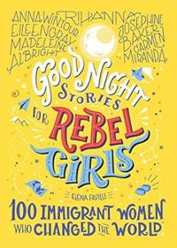 Good Night Stories for Rebel Girls - 100 Immigrant Women Who Changed the World