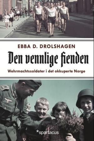 Den vennlige fienden - Wehrmacht-soldater i det okkuperte Norge