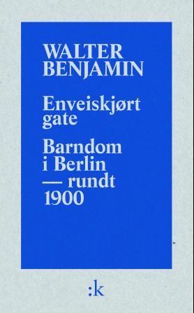 "Enveiskjørt gate ; Barndom i Berlin - omkring 1900" av Walter Benjamin
