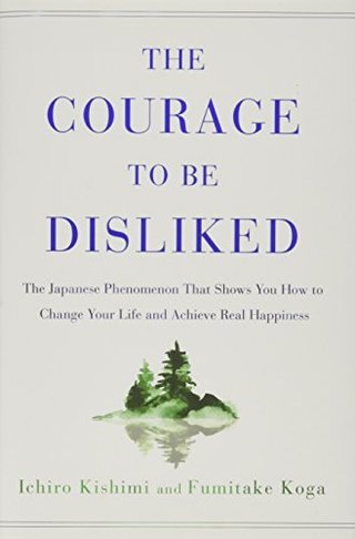 "The Courage to Be Disliked The Japanese Phenomenon That Shows You How to Change Your Life and Achieve Real Happiness" av Ichiro Kishimi