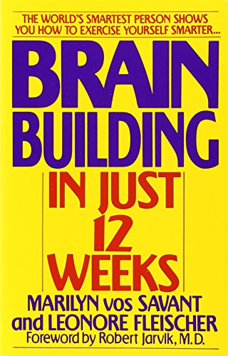 Brain Building in Just 12 Weeks - The World's Smartest Person Shows You How to Exercise Yourself Smarter . . .