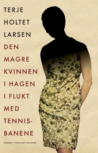"Den magre kvinnen i hagen i flukt med tennisbanene roman" av Terje Holtet Larsen
