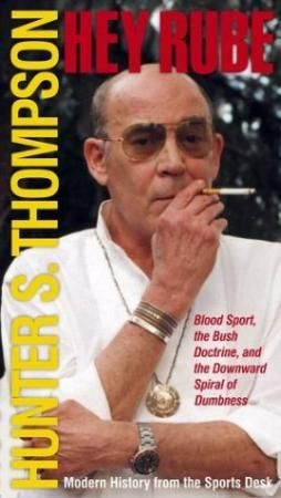 "Hey Rube blood sport, the Bush doctrine, and the downward spiral of dumbness : modern history from the sports desk" av Hunter S. Thompson