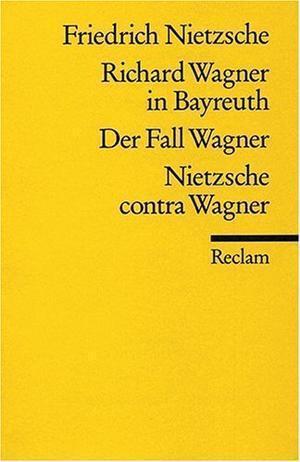 Der Fall Wagner - (Richard Wagner in Bayreuth / Der Fall Wagner / Nietzsche contra Wagner.)