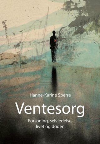 "Ventesorg forsoning, selvhevdelse, livet og døden" av Hanne-Karine Sperre