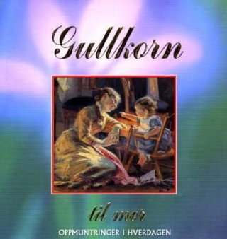 Gullkorn til mor - oppmuntringer i hverdagen