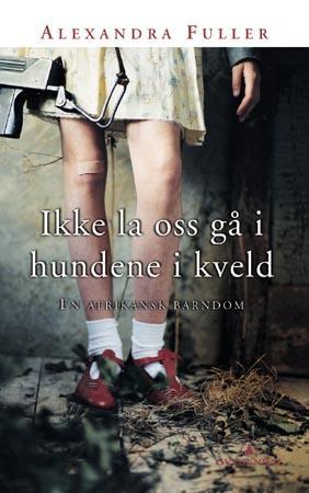 "Ikke la oss gå i hundene i kveld en afrikansk barndom" av Alexandra Fuller