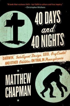 "40 Days and 40 Nights Darwin, Intelligent Design, God, Oxycontin, and Other Oddities on Trial in Pennsylvania" av Matthew Chapman