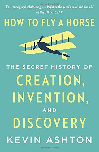 How to Fly a Horse - The Secret History of Creation, Invention, and Discovery
