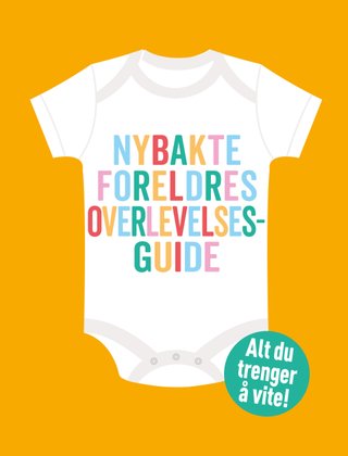 Nybakte foreldres overlevelsesguide - alt du trenger å vite!