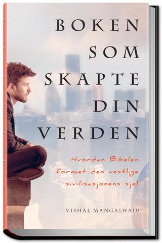 "Boken som skapte din verden hvordan Bibelen formet den vestlige sivilisasjonens sjel" av Vishal Mangalwadi